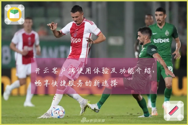 开云客户端使用体验及功能介绍，畅享快捷服务的新选择