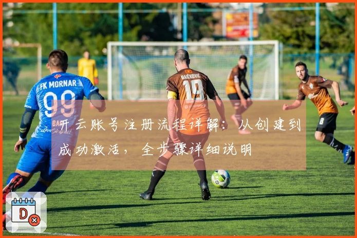 开云账号注册流程详解：从创建到成功激活，全步骤详细说明